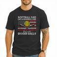 Softball Dad Like a Baseball Dad But Bigger Balls Father Day Men T-Shirt Softball Dad Like a Baseball Dad But Bigger Balls Father Day Men T-Shirt