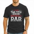 I Have Two Title Dad And a Baseball Dad And I Rock Them Both Men T-Shirt I Have Two Title Dad And a Baseball Dad And I Rock Them Both Men T-Shirt