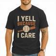 I Yell Because I Care Baseball Dad Coach Father's Day Men T-Shirt I Yell Because I Care Baseball Dad Coach Father's Day Men T-Shirt