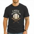 I Yell Because I Care Baseball Dad Coach Men T-Shirt I Yell Because I Care Baseball Dad Coach Men T-Shirt