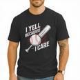 I Yell Because I Care Baseball Dads Baseball Fan Humor Men T-Shirt I Yell Because I Care Baseball Dads Baseball Fan Humor Men T-Shirt