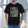 Baseball Fan Humor I Yell Because I Care Baseball Dads Men T-Shirt Baseball Fan Humor I Yell Because I Care Baseball Dads Men T-Shirt