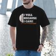 Baseball Fans I Yell Because I Care Baseball Daddys Men T-Shirt Baseball Fans I Yell Because I Care Baseball Daddys Men T-Shirt