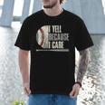 Baseball I Yell Because I Care Baseball Dads Birthday Men T-Shirt Baseball I Yell Because I Care Baseball Dads Birthday Men T-Shirt