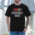 I Love Hot Baseball Dads Sports Dad Dad Quote Men T-Shirt