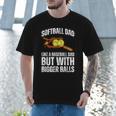SOFTBALL DAD Like a Baseball Dad But With Bigger Balls Game Men T-Shirt SOFTBALL DAD Like a Baseball Dad But With Bigger Balls Game Men T-Shirt