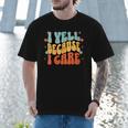 I Yell Because I Care Baseball Dad Men T-Shirt