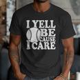 I Yell Because I Care Baseball Dads Fan Humor Men T-Shirt I Yell Because I Care Baseball Dads Fan Humor Men T-Shirt