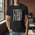 Baseball Fan Humor I Yell Because I Care Baseball Dads Men T-Shirt Baseball Fan Humor I Yell Because I Care Baseball Dads Men T-Shirt