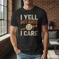 I Yell Because I Care Baseball Dad Coach Father's Day Men T-Shirt I Yell Because I Care Baseball Dad Coach Father's Day Men T-Shirt