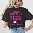 I Can't My Kid Has Practice A Game Or Something Baseball Mom Women's T-Shirt Back Print