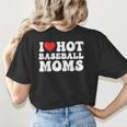 I Love Hot Baseball Moms Sport Men Women I Heart Hot Moms Women's T-Shirt Back Print I Love Hot Baseball Moms Sport Men Women I Heart Hot Moms Women's T-Shirt Back Print
