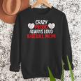 Crazy Proud Always Loud Baseball Mom Shirt Baseball Women Crewneck Sweatshirt