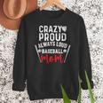 Crazy Proud Always Loud Baseball Mom Women Crewneck Sweatshirt Crazy Proud Always Loud Baseball Mom Women Crewneck Sweatshirt