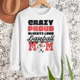 Crazy Proud Always Loud Baseball Mom Saying Women Crewneck Sweatshirt Crazy Proud Always Loud Baseball Mom Saying Women Crewneck Sweatshirt