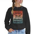 Who Needs Umpires When You Have Baseball Moms Baseballer Women Crewneck Sweatshirt Who Needs Umpires When You Have Baseball Moms Baseballer Women Crewneck Sweatshirt