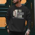 Baseball I Yell Because I Care Baseball Dads Birthday Men Sweatshirt Baseball I Yell Because I Care Baseball Dads Birthday Men Sweatshirt