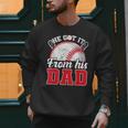 He Got It From His Dad Baseball Dad Legacy Humor Quote Men Sweatshirt He Got It From His Dad Baseball Dad Legacy Humor Quote Men Sweatshirt
