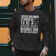 I Never Dreamed I'd Grow Up To Be A Sexy Baseball Dad Daddy Men Sweatshirt