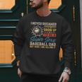 I Never Dreamed I'd Grow Up To Be A Sexy Baseball Dad Father Men Sweatshirt I Never Dreamed I'd Grow Up To Be A Sexy Baseball Dad Father Men Sweatshirt