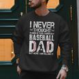 I Never Dreamed I'd Grow Up To Be a Super Sexy Baseball Dads Men Sweatshirt
