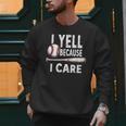 Humor Baseball Dad I Yell Because I Care Men Sweatshirt