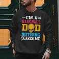 I'm A Baseball Dad Nothing Scares Me Softball Player Men Sweatshirt I'm A Baseball Dad Nothing Scares Me Softball Player Men Sweatshirt
