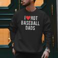 I Love Hot Baseball Dads Sports Dad Dad Quote Men Sweatshirt I Love Hot Baseball Dads Sports Dad Dad Quote Men Sweatshirt