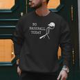 No Baseball Today Baseball Player Baseball Dad Coach Men Sweatshirt