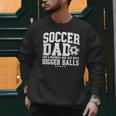 Soccer Dad Like A Baseball Dad But With Bigger Balls Daddy Men Sweatshirt Soccer Dad Like A Baseball Dad But With Bigger Balls Daddy Men Sweatshirt