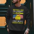 Softball Dad Like A Baseball Dad But Bigger Balls Back Men Sweatshirt Softball Dad Like A Baseball Dad But Bigger Balls Back Men Sweatshirt