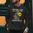 Softball Dad Like a Baseball Dad With Bigger Balls Men Sweatshirt Softball Dad Like a Baseball Dad With Bigger Balls Men Sweatshirt