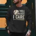 I Yell Because I Care Baseball Dad Humor Men Sweatshirt I Yell Because I Care Baseball Dad Humor Men Sweatshirt