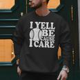 I Yell Because I Care Baseball Dads Fan Humor Men Sweatshirt