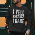 I Yell Because I Care Baseball Dads Men Sweatshirt I Yell Because I Care Baseball Dads Men Sweatshirt