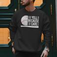 I Yell Because I Care Baseball Dads T-Shirt Men Sweatshirt I Yell Because I Care Baseball Dads T-Shirt Men Sweatshirt