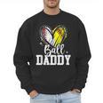 Ball Daddy Softball Baseball Dad Fathers Day Men Sweatshirt Ball Daddy Softball Baseball Dad Fathers Day Men Sweatshirt