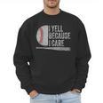 Baseball Dads I Yell Because I Care Baseball Dad Men Sweatshirt