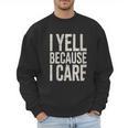 Baseball Fan Humor I Yell Because I Care Baseball Dads Men Sweatshirt