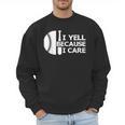 Baseball Fan I Yell Because I Care Baseball Dads Men Sweatshirt Baseball Fan I Yell Because I Care Baseball Dads Men Sweatshirt