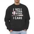 Humor Baseball Dad I Yell Because I Care Men Sweatshirt