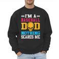 I'm A Baseball Dad Nothing Scares Me Softball Player Men Sweatshirt I'm A Baseball Dad Nothing Scares Me Softball Player Men Sweatshirt