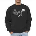 No Baseball Today Baseball Player Baseball Dad Coach Men Sweatshirt