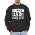 Soccer Dad Like A Baseball Dad But With Bigger Balls Daddy Men Sweatshirt Soccer Dad Like A Baseball Dad But With Bigger Balls Daddy Men Sweatshirt