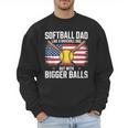 Softball Dad Like A Baseball Dad With Bigger Balls Sport Dad Men Sweatshirt