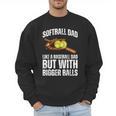 SOFTBALL DAD Like a Baseball Dad But With Bigger Balls Game Men Sweatshirt