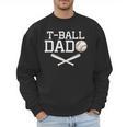 T-Ball Dad For Father's Day Baseball Daddy Teeball Dad Men Sweatshirt