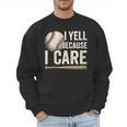 I Yell Because I Care Baseball Dad Humor Men Sweatshirt I Yell Because I Care Baseball Dad Humor Men Sweatshirt