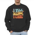 I Yell Because I Care Baseball Dad Men Sweatshirt
