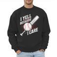I Yell Because I Care Baseball Dads Baseball Fan Humor Men Sweatshirt